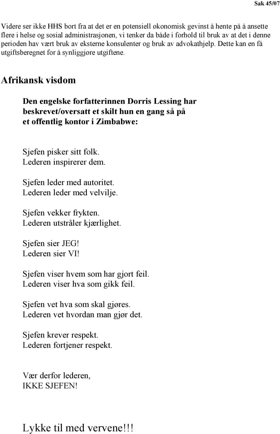 Afrikansk visdom Den engelske forfatterinnen Dorris Lessing har beskrevet/oversatt et skilt hun en gang så på et offentlig kontor i Zimbabwe: Sjefen pisker sitt folk. Lederen inspirerer dem.