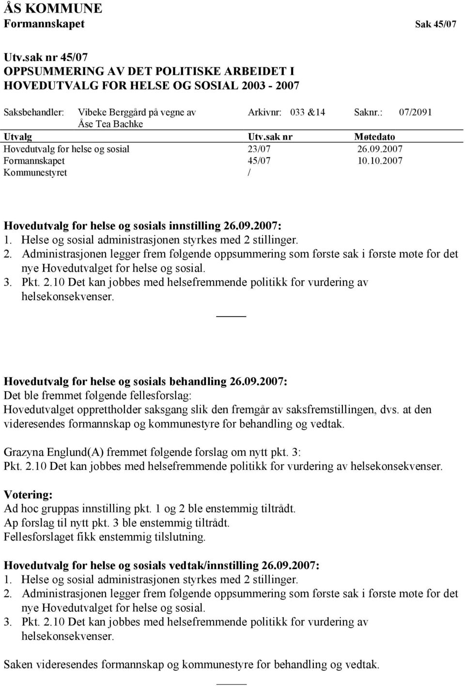 sak nr Møtedato Hovedutvalg for helse og sosial 23/07 26.09.2007 Formannskapet 45/07 10.10.2007 Kommunestyret / Hovedutvalg for helse og sosials innstilling 26.09.2007: 1.