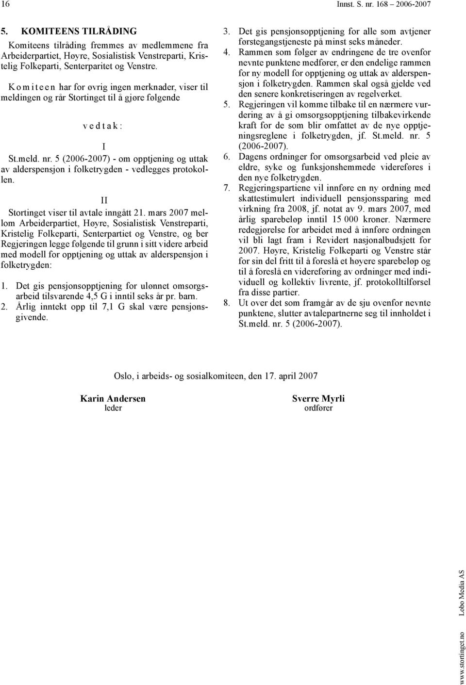 5 (2006-2007) - om opptjening og uttak av alderspensjon i folketrygden - vedlegges protokollen. II Stortinget viser til avtale inngått 21.