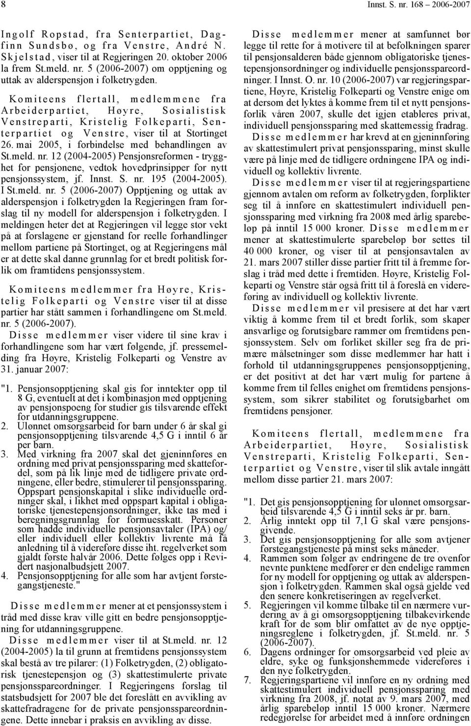 mai 2005, i forbindelse med behandlingen av St.meld. nr. 12 (2004-2005) Pensjonsreformen - trygghet for pensjonene, vedtok hovedprinsipper for nytt pensjonssystem, jf. Innst. S. nr. 195 (2004-2005).