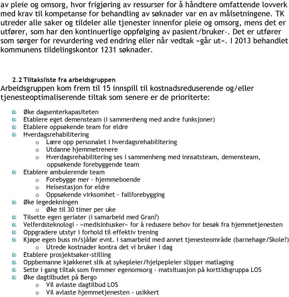 Det er utfører som sørger for revurdering ved endring eller når vedtak «går ut». I 20