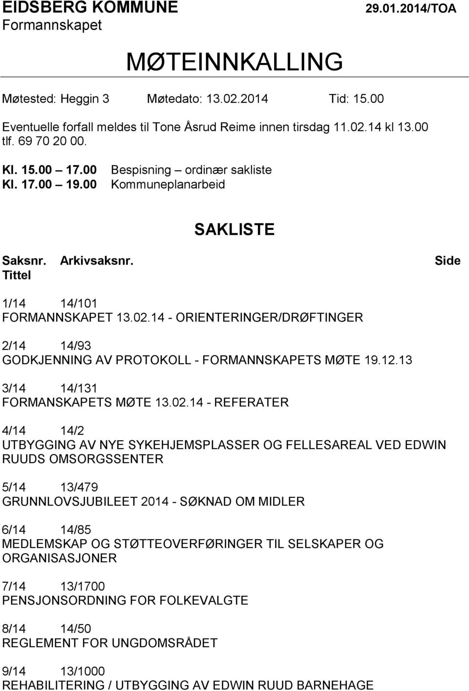 14 - ORIENTERINGER/DRØFTINGER 2/14 14/93 GODKJENNING AV PROTOKOLL - FORMANNSKAPETS MØTE 19.12.13 3/14 14/131 FORMANSKAPETS MØTE 13.02.