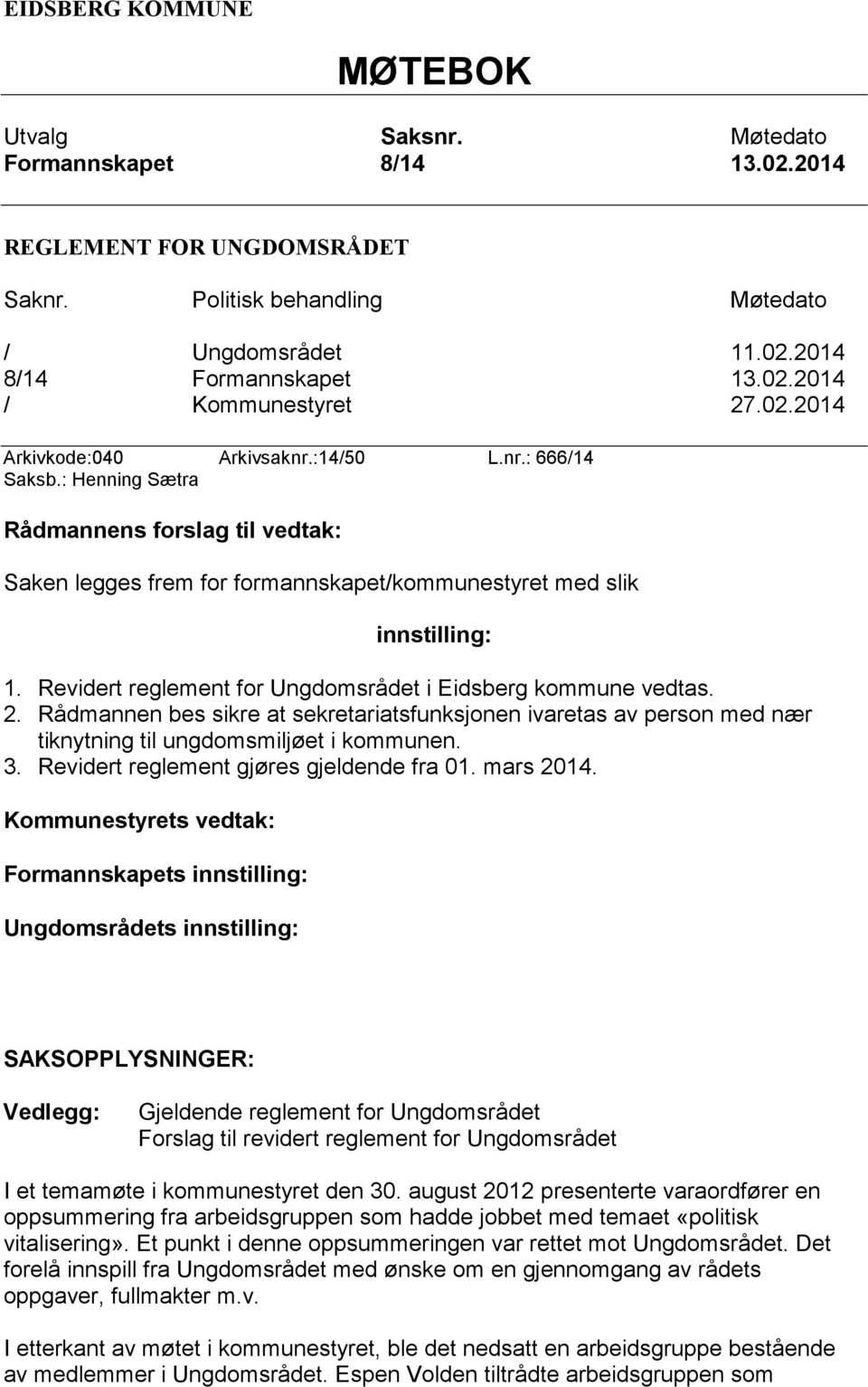 Revidert reglement for Ungdomsrådet i Eidsberg kommune vedtas. 2. Rådmannen bes sikre at sekretariatsfunksjonen ivaretas av person med nær tiknytning til ungdomsmiljøet i kommunen. 3.