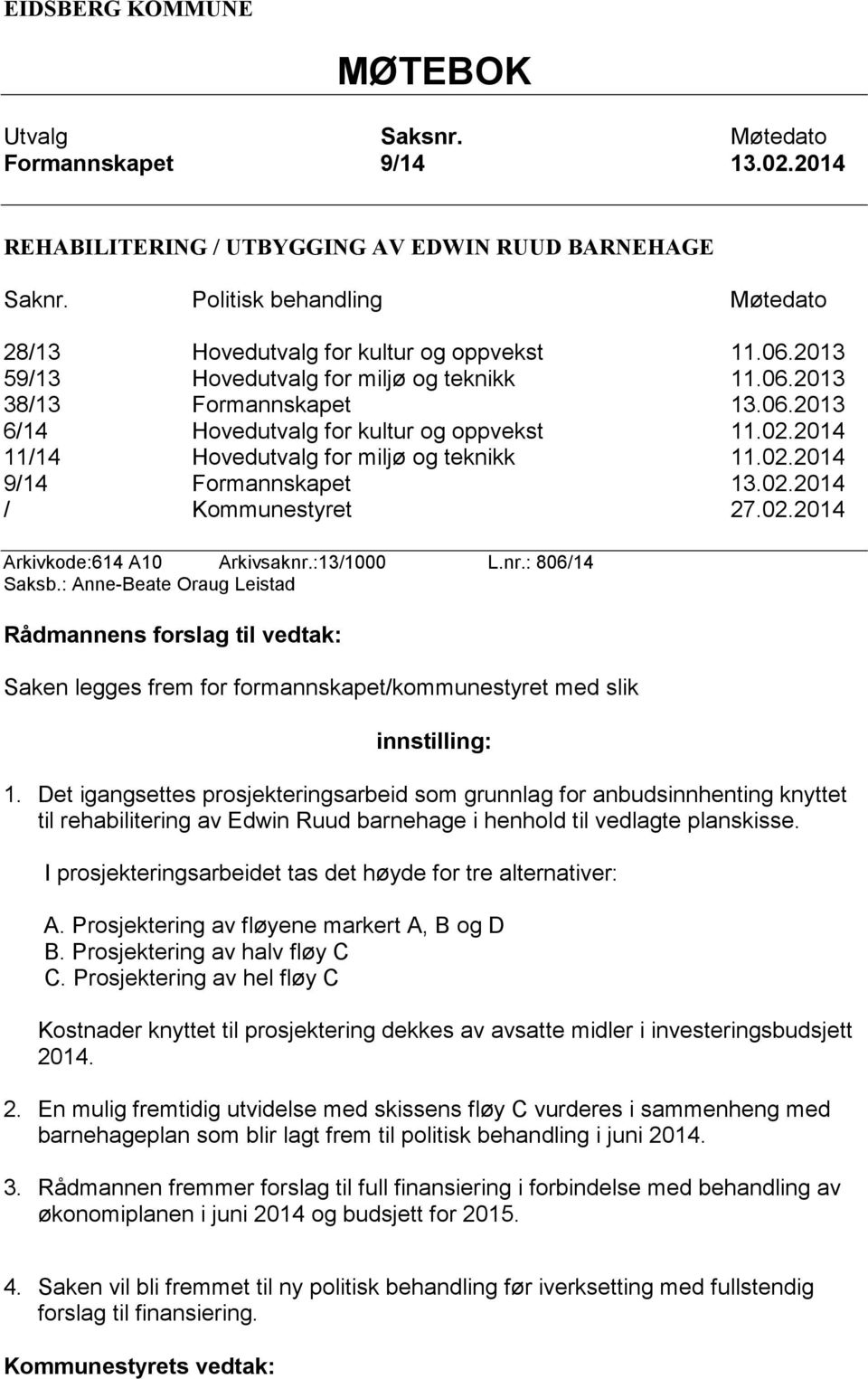 02.2014 11/14 Hovedutvalg for miljø og teknikk 11.02.2014 9/14 Formannskapet 13.02.2014 / Kommunestyret 27.02.2014 Arkivkode:614 A10 Arkivsaknr.:13/1000 L.nr.: 806/14 Saksb.