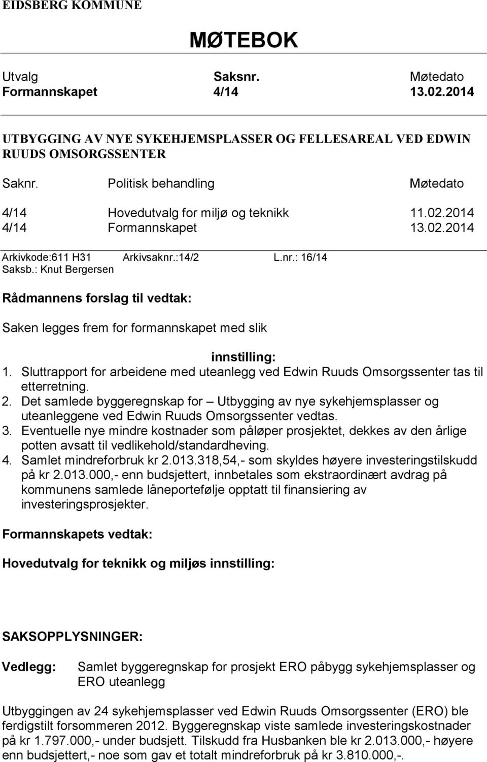 : Knut Bergersen Rådmannens forslag til vedtak: Saken legges frem for formannskapet med slik innstilling: 1.