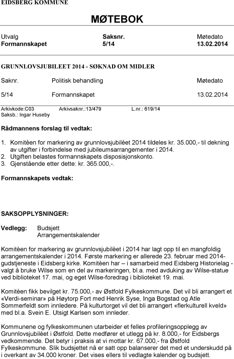 000,- til dekning av utgifter i forbindelse med jubileumsarrangementer i 2014. 2. Utgiften belastes formannskapets disposisjonskonto. 3. Gjenstående etter dette: kr. 365.000,-. Formannskapets vedtak: SAKSOPPLYSNINGER: Vedlegg: Budsjett Arrangementskalender Komitèen for markering av grunnlovsjubilèet i 2014 har lagt opp til en mangfoldig arrangementskalender i 2014.