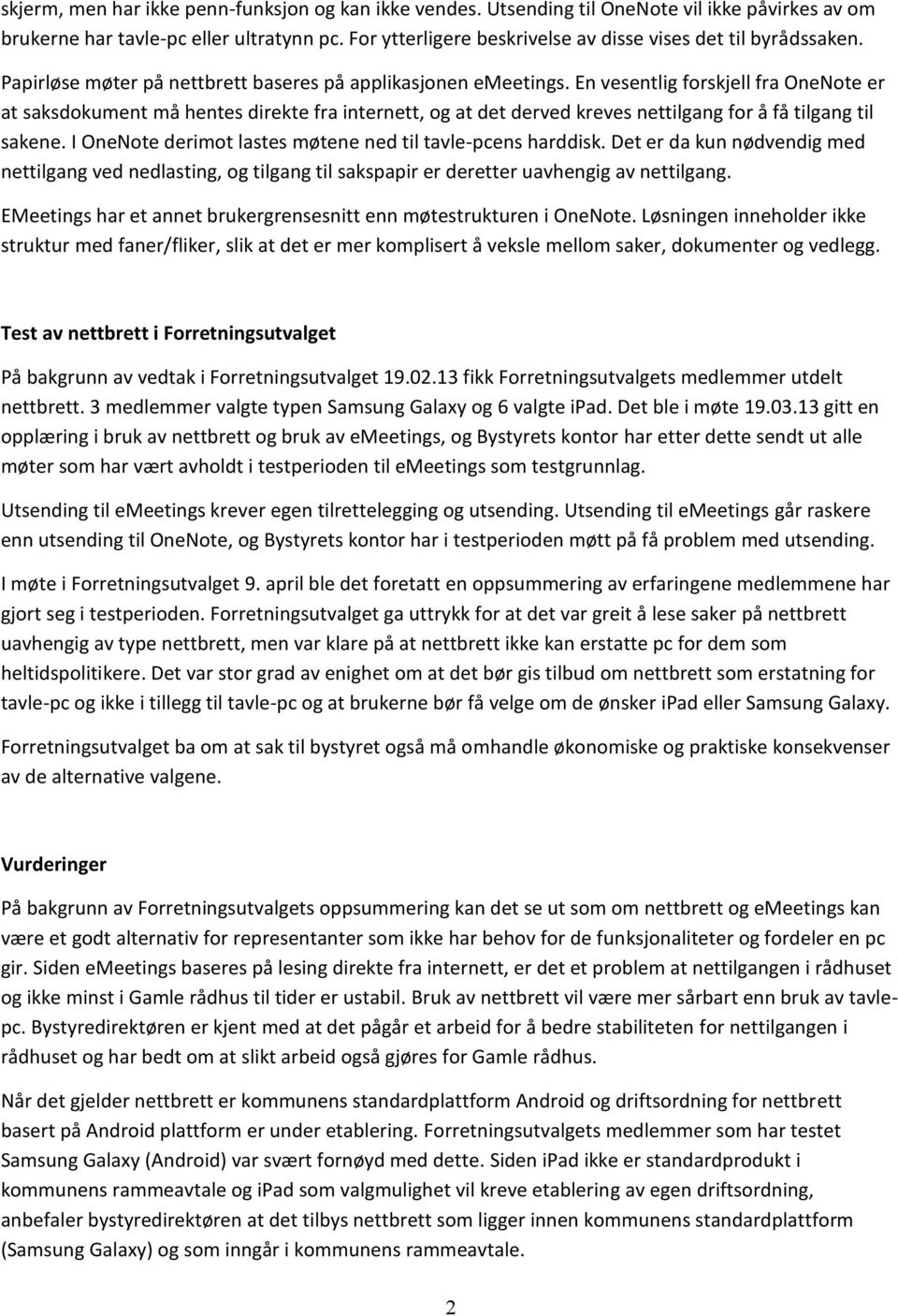 En vesentlig forskjell fra OneNote er at saksdokument må hentes direkte fra internett, og at det derved kreves nettilgang for å få tilgang til sakene.