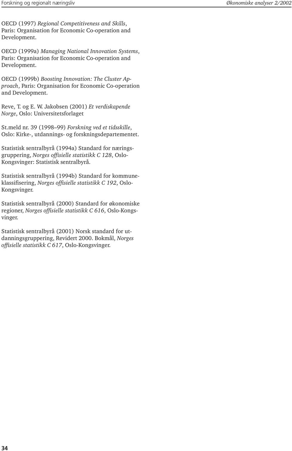 OECD (1999b) Boosting Innovation: The Cluster Approach, Paris: Organisation for Economic Co-operation and Development. Reve, T. og E. W.