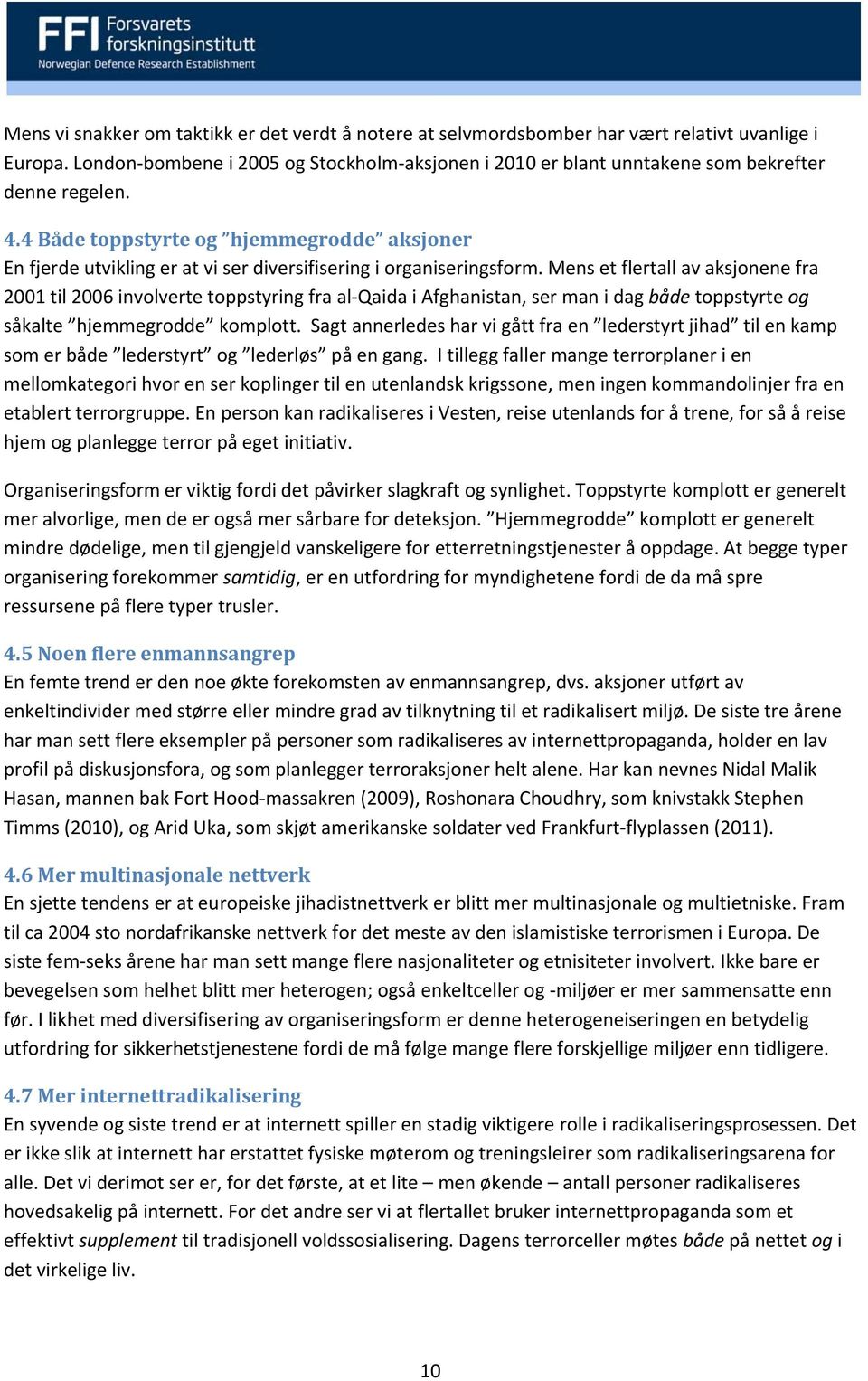 4 Både toppstyrte og hjemmegrodde aksjoner En fjerde utvikling er at vi ser diversifisering i organiseringsform.