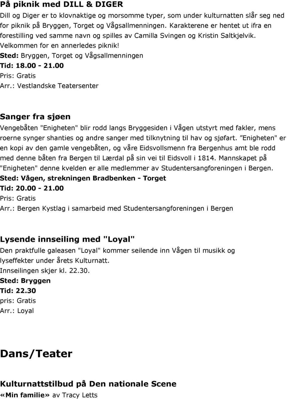 Sted: Bryggen, Torget og Vågsallmenningen Tid: 18.00-21.00 Arr.