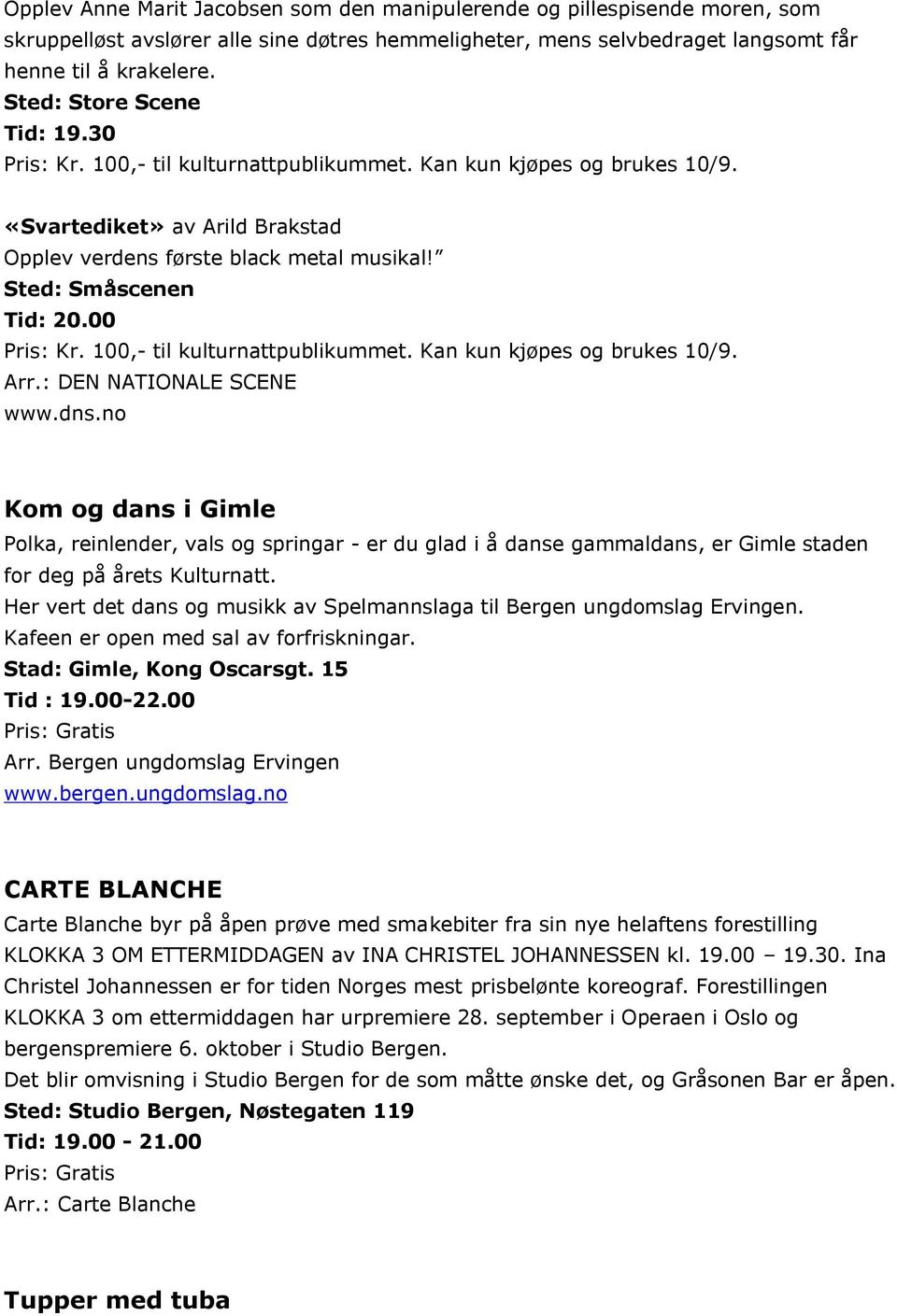 Sted: Småscenen Tid: 20.00 Pris: Kr. 100,- til kulturnattpublikummet. Kan kun kjøpes og brukes 10/9. Arr.: DEN NATIONALE SCENE www.dns.