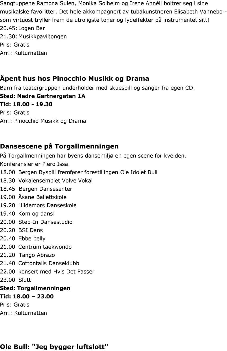 : Kulturnatten Åpent hus hos Pinocchio Musikk og Drama Barn fra teatergruppen underholder med skuespill og sanger fra egen CD. Sted: Nedre Gartnergaten 1A Tid: 18.00-19.30 Arr.