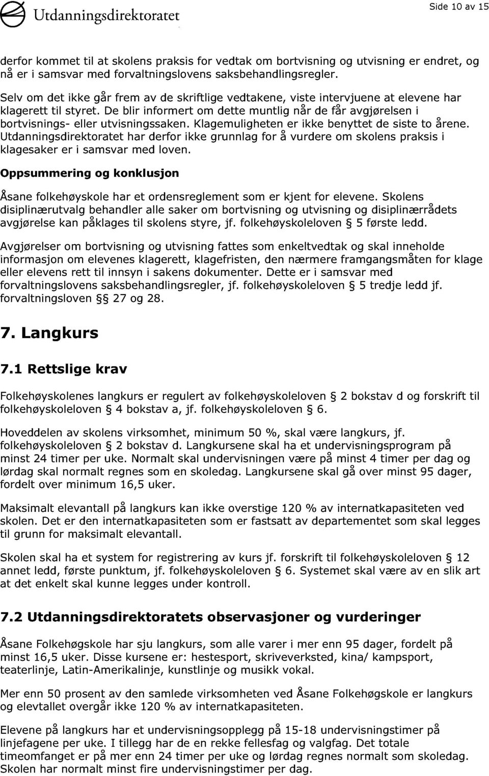 De blir informert om dette muntlig når de får avgjørelsen i bortvisnings - eller utvisningssaken. Klagemuligheten er ikke benyttet de siste to årene.