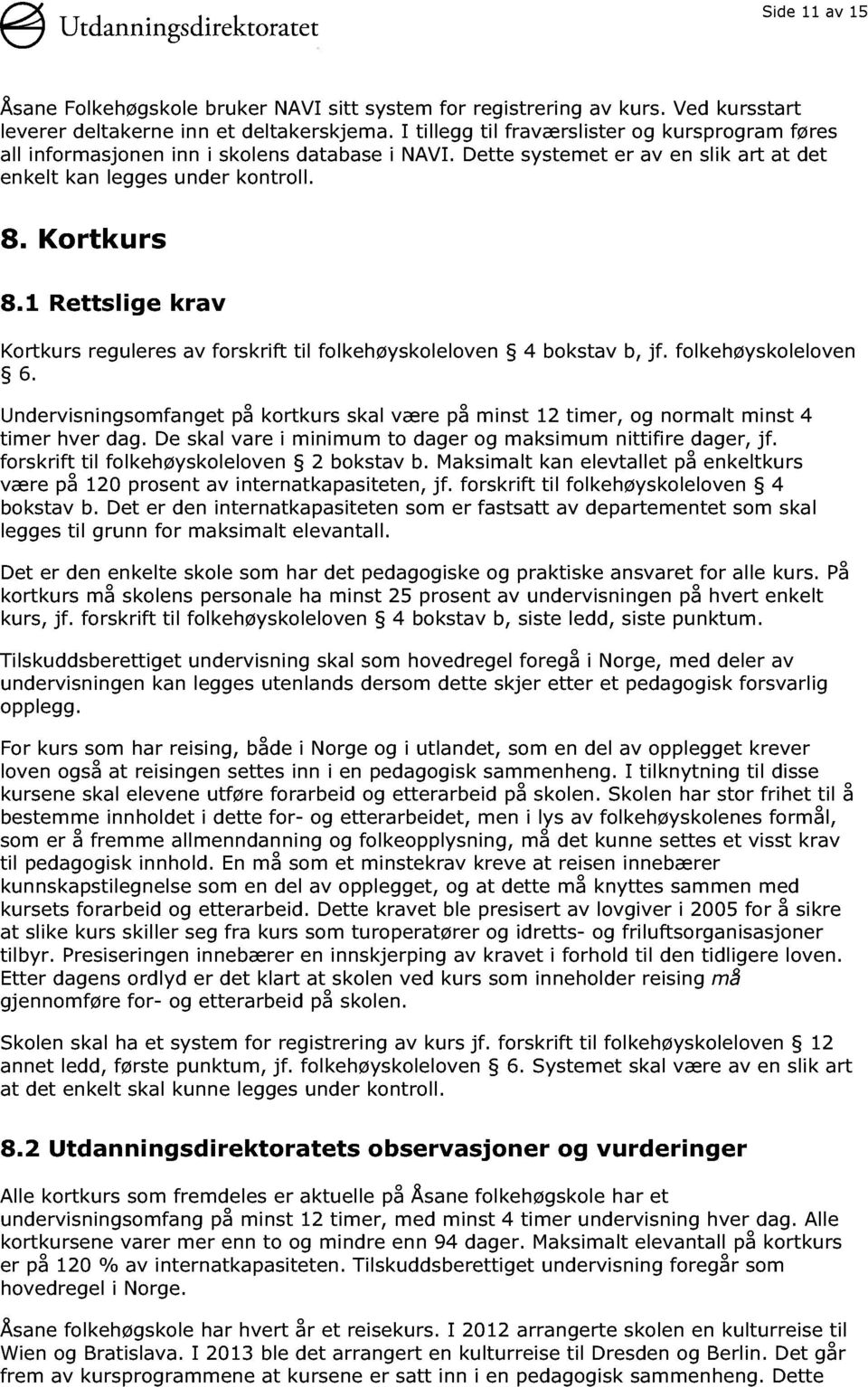 1 Rettslige krav Kortkurs reguleres av forskrift til folkehøyskoleloven 4 bokstav b, jf. folkehøyskoleloven 6.