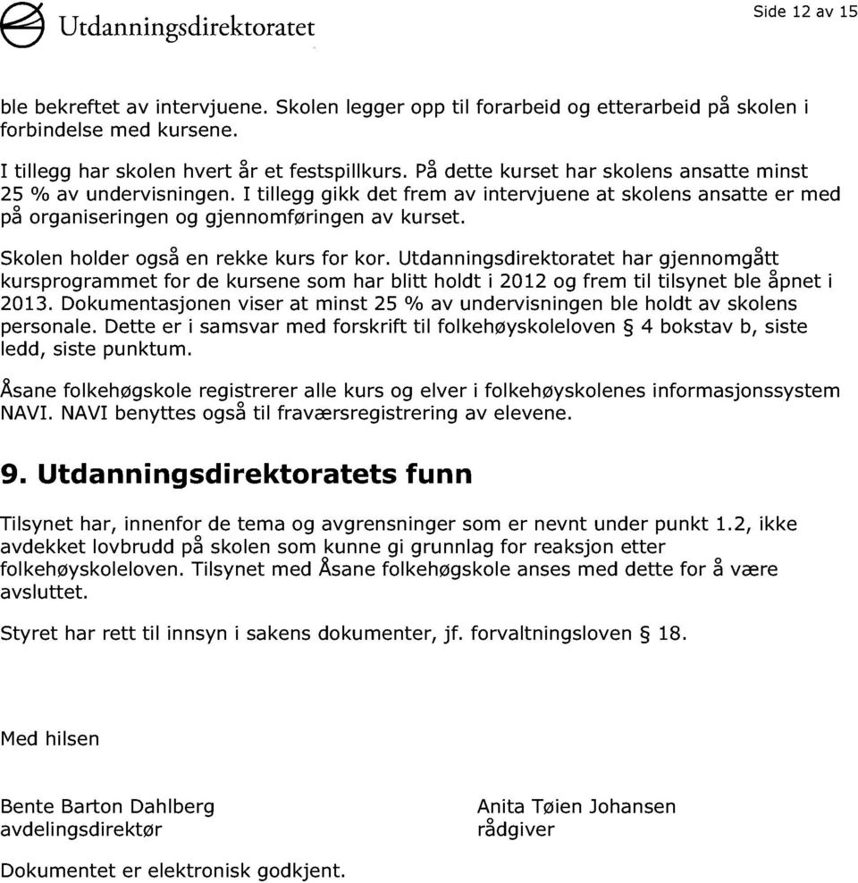 Skolen holder også en rekke kurs for kor. Utdanningsdirektoratet har gjennomgått kursprogrammet for de kursene som har blitt holdt i 2012 og frem til tilsynet ble åpnet i 2013.