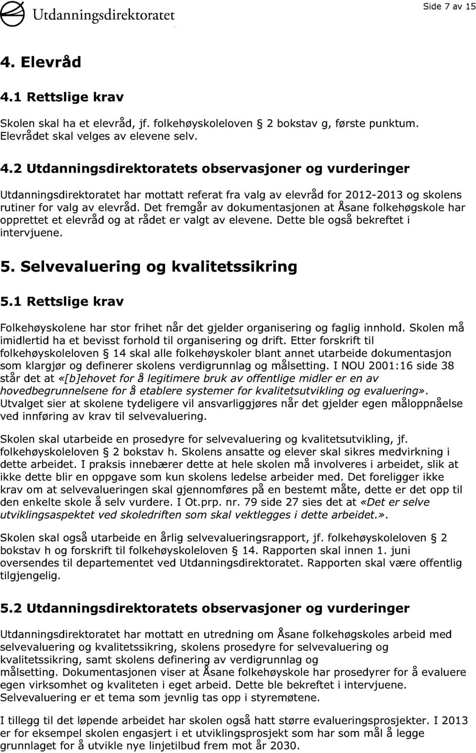 1 Rettslige krav Folkehøyskolene har stor frihet når det gjelde r organisering og faglig innhold. Skolen må imidlertid ha et bevisst forhold til organisering og drift.