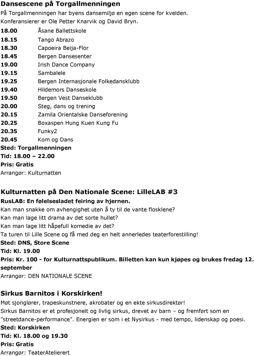 00 Steg, dans og trening 20.15 Zamila Orientalske Danseforening 20.25 Boxaspen Hung Kuen Kung Fu 20.35 Funky2 20.45 Kom og Dans Sted: Torgallmenningen Tid: 18.00 22.