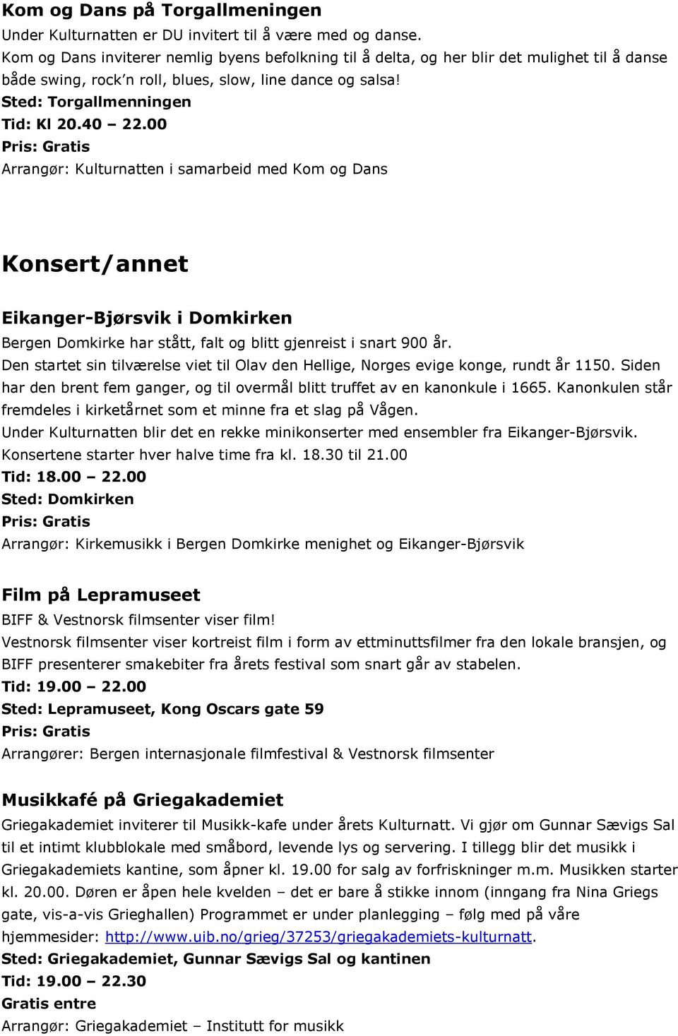 00 Arrangør: Kulturnatten i samarbeid med Kom og Dans Konsert/annet Eikanger-Bjørsvik i Domkirken Bergen Domkirke har stått, falt og blitt gjenreist i snart 900 år.