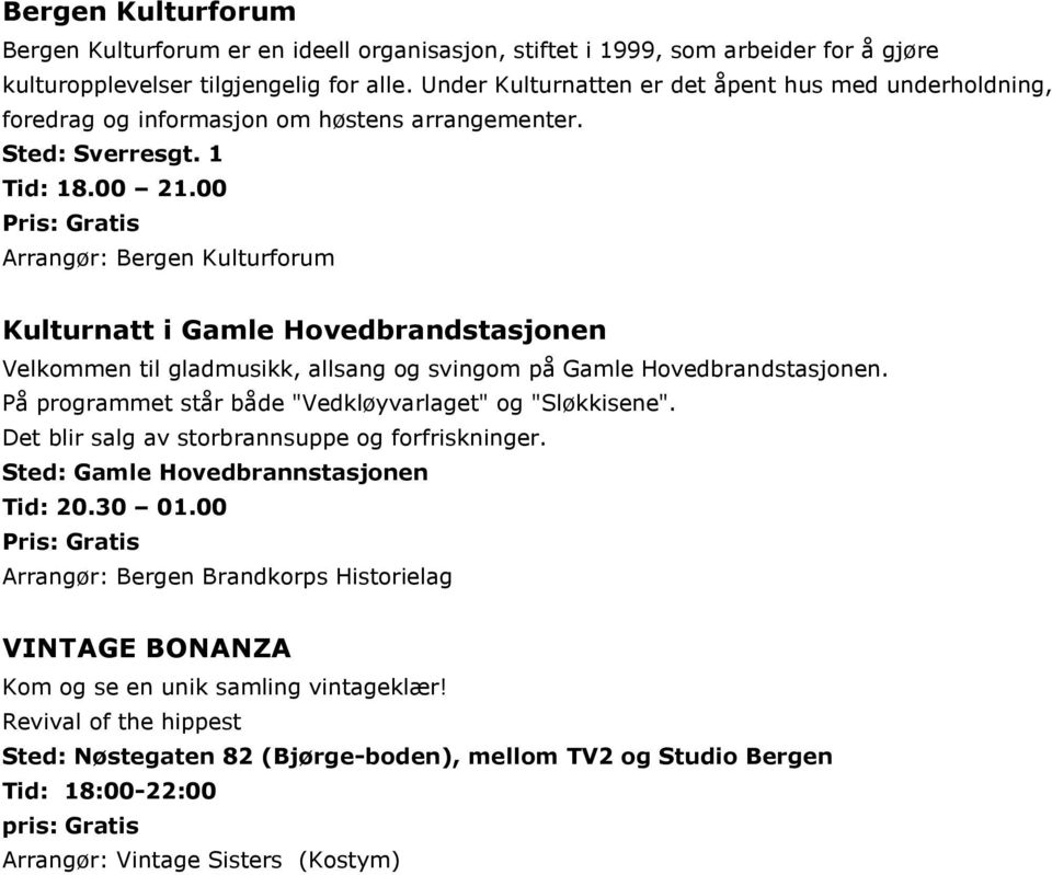 00 Arrangør: Bergen Kulturforum Kulturnatt i Gamle Hovedbrandstasjonen Velkommen til gladmusikk, allsang og svingom på Gamle Hovedbrandstasjonen.