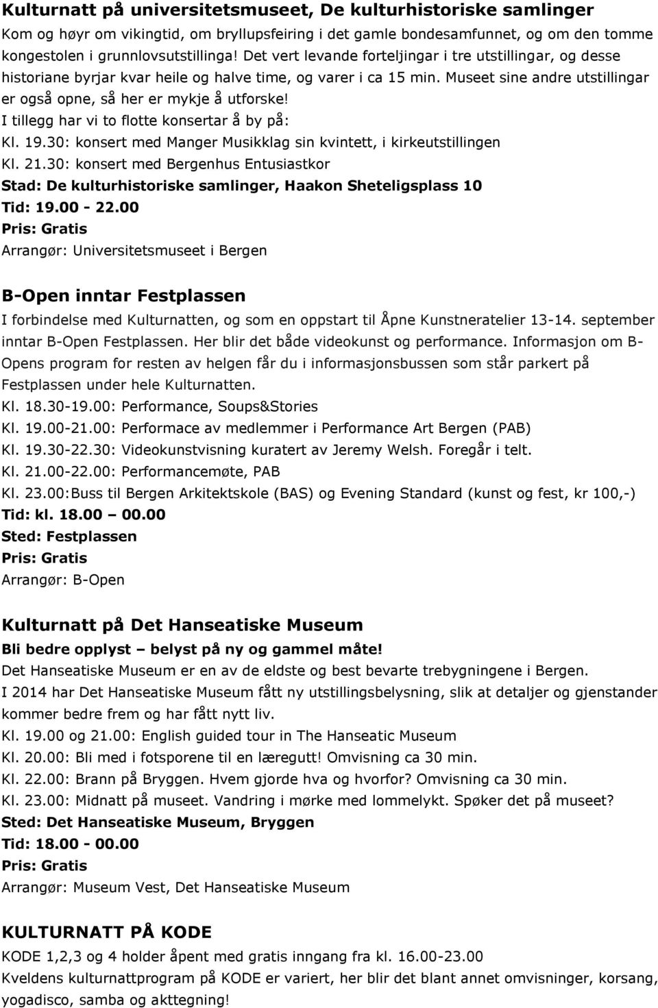 I tillegg har vi to flotte konsertar å by på: Kl. 19.30: konsert med Manger Musikklag sin kvintett, i kirkeutstillingen Kl. 21.