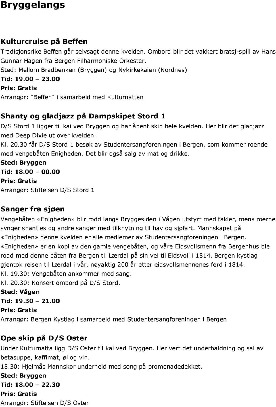 00 Arrangør: Beffen i samarbeid med Kulturnatten Shanty og gladjazz på Dampskipet Stord 1 D/S Stord 1 ligger til kai ved Bryggen og har åpent skip hele kvelden.