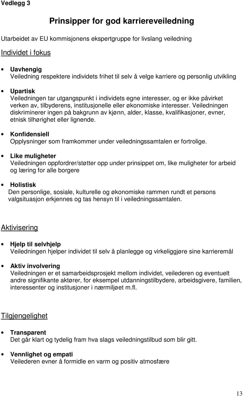 Veiledningen diskriminerer ingen på bakgrunn av kjønn, alder, klasse, kvalifikasjoner, evner, etnisk tilhørighet eller lignende.