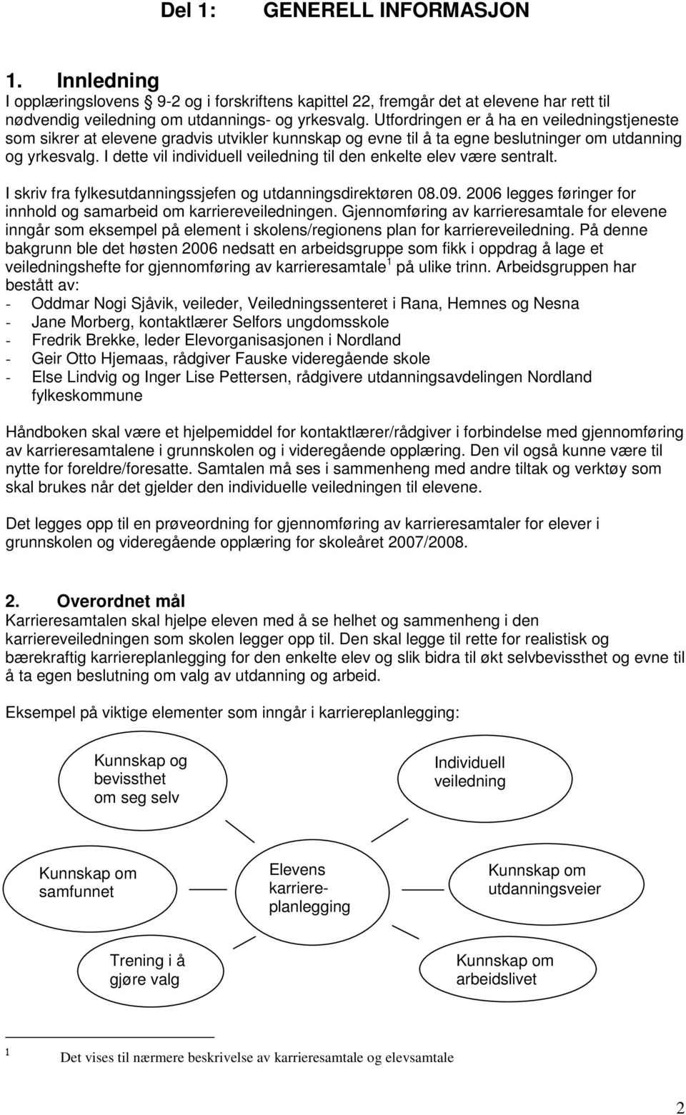 I dette vil individuell veiledning til den enkelte elev være sentralt. I skriv fra fylkesutdanningssjefen og utdanningsdirektøren 08.09.