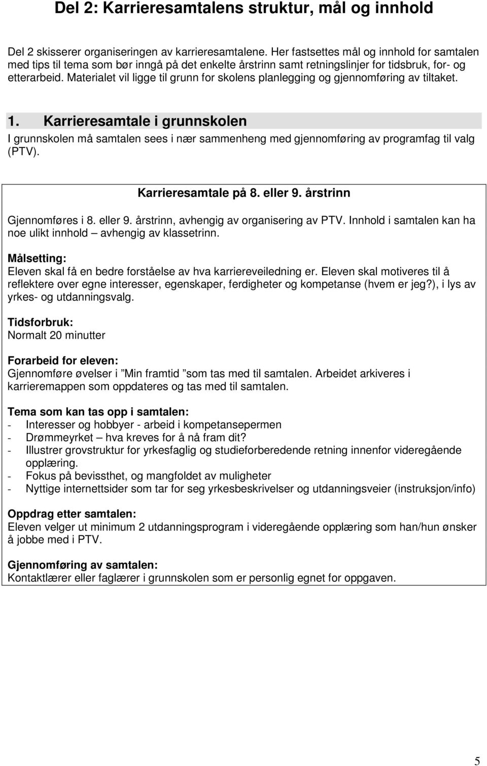 Materialet vil ligge til grunn for skolens planlegging og gjennomføring av tiltaket. 1.