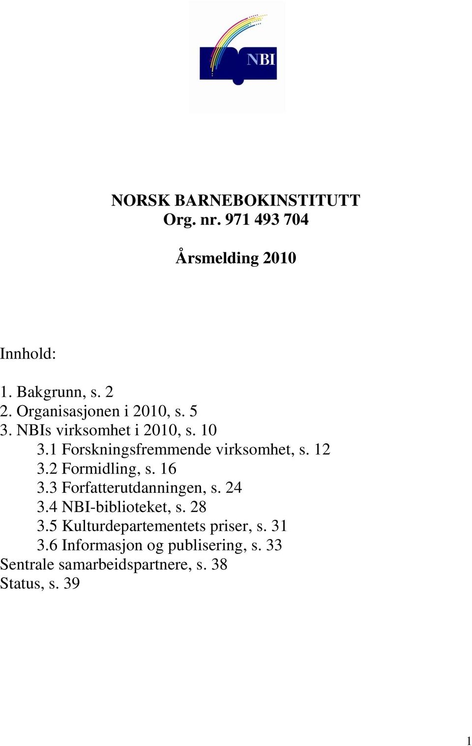 12 3.2 Formidling, s. 16 3.3 Forfatterutdanningen, s. 24 3.4 NBI-biblioteket, s. 28 3.