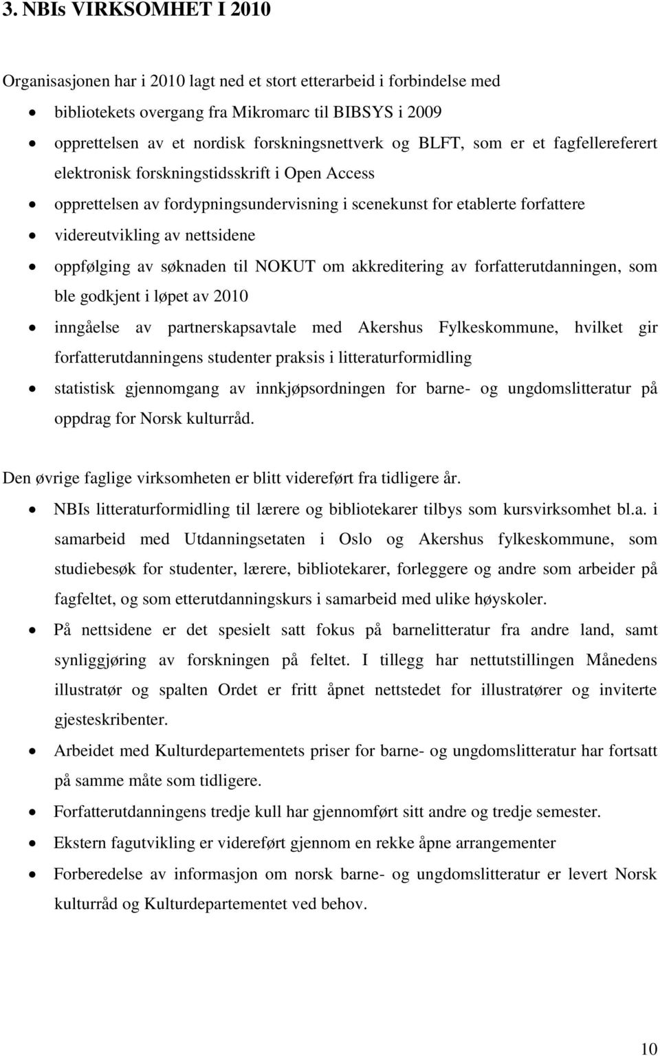 oppfølging av søknaden til NOKUT om akkreditering av forfatterutdanningen, som ble godkjent i løpet av 2010 inngåelse av partnerskapsavtale med Akershus Fylkeskommune, hvilket gir