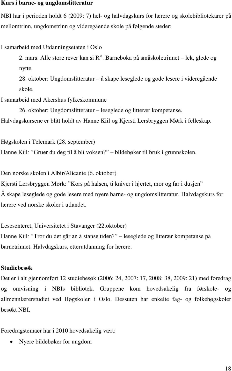 oktober: Ungdomslitteratur å skape leseglede og gode lesere i videregående skole. I samarbeid med Akershus fylkeskommune 26. oktober: Ungdomslitteratur leseglede og litterær kompetanse.