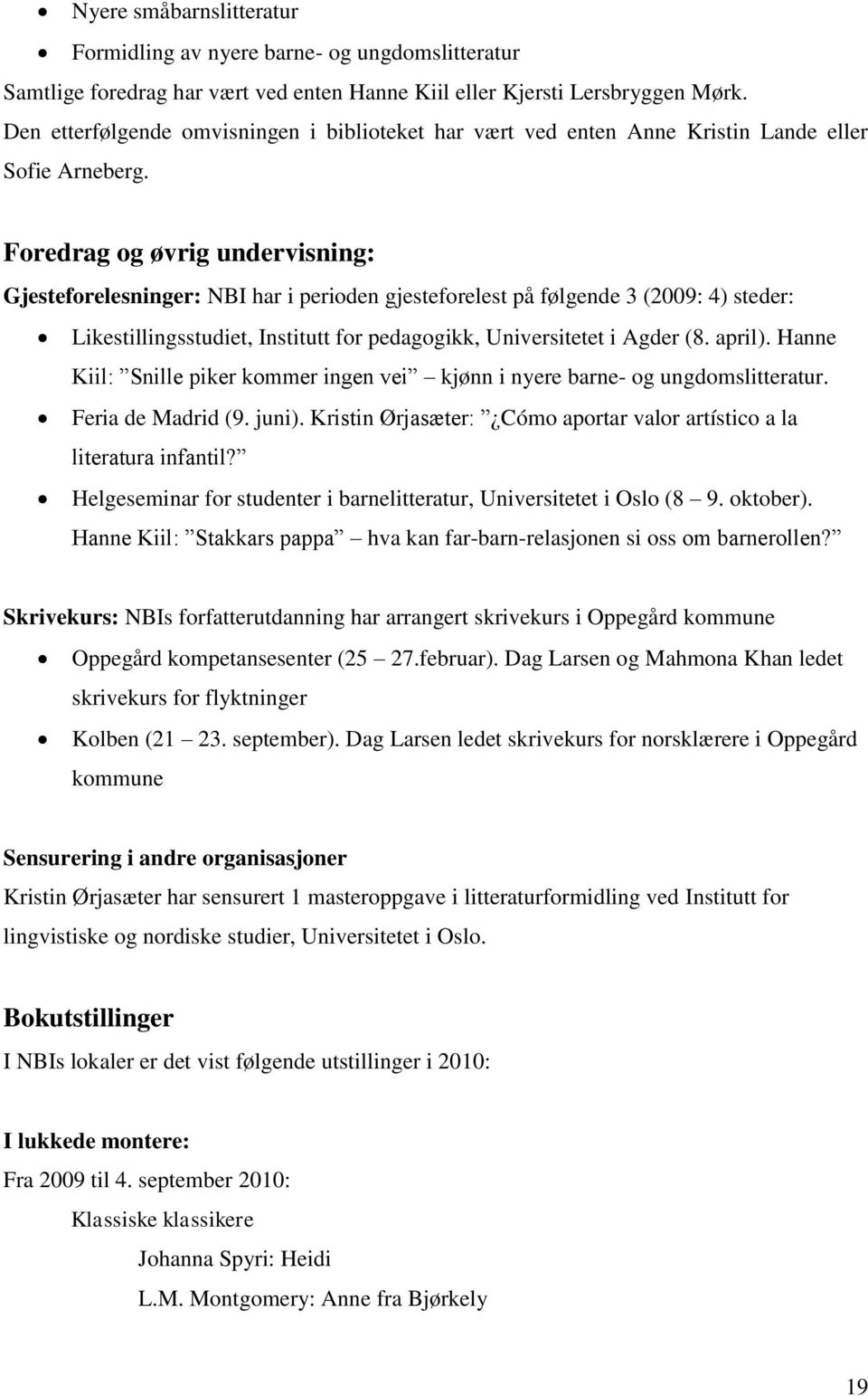 Foredrag og øvrig undervisning: Gjesteforelesninger: NBI har i perioden gjesteforelest på følgende 3 (2009: 4) steder: Likestillingsstudiet, Institutt for pedagogikk, Universitetet i Agder (8. april).