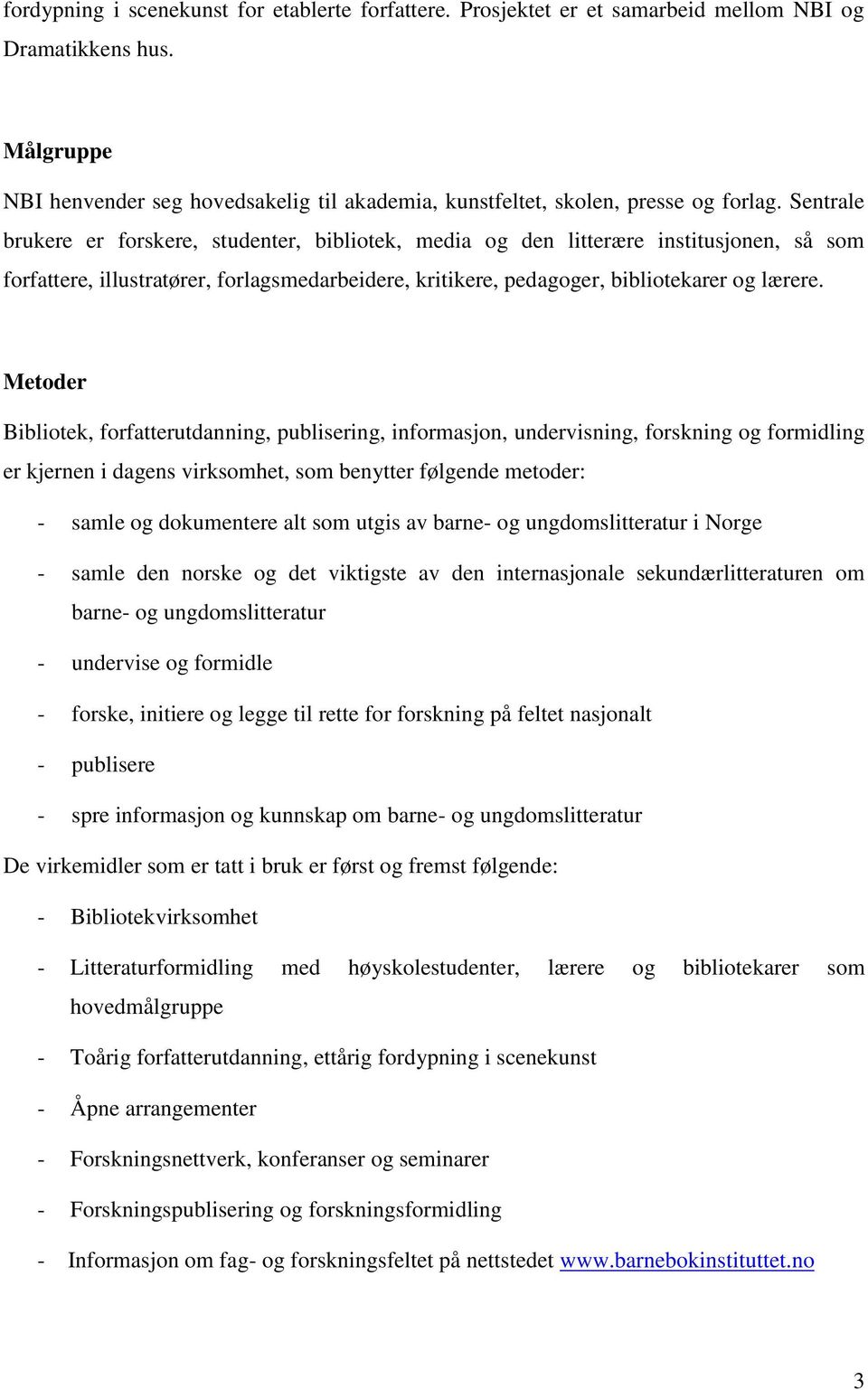 Sentrale brukere er forskere, studenter, bibliotek, media og den litterære institusjonen, så som forfattere, illustratører, forlagsmedarbeidere, kritikere, pedagoger, bibliotekarer og lærere.