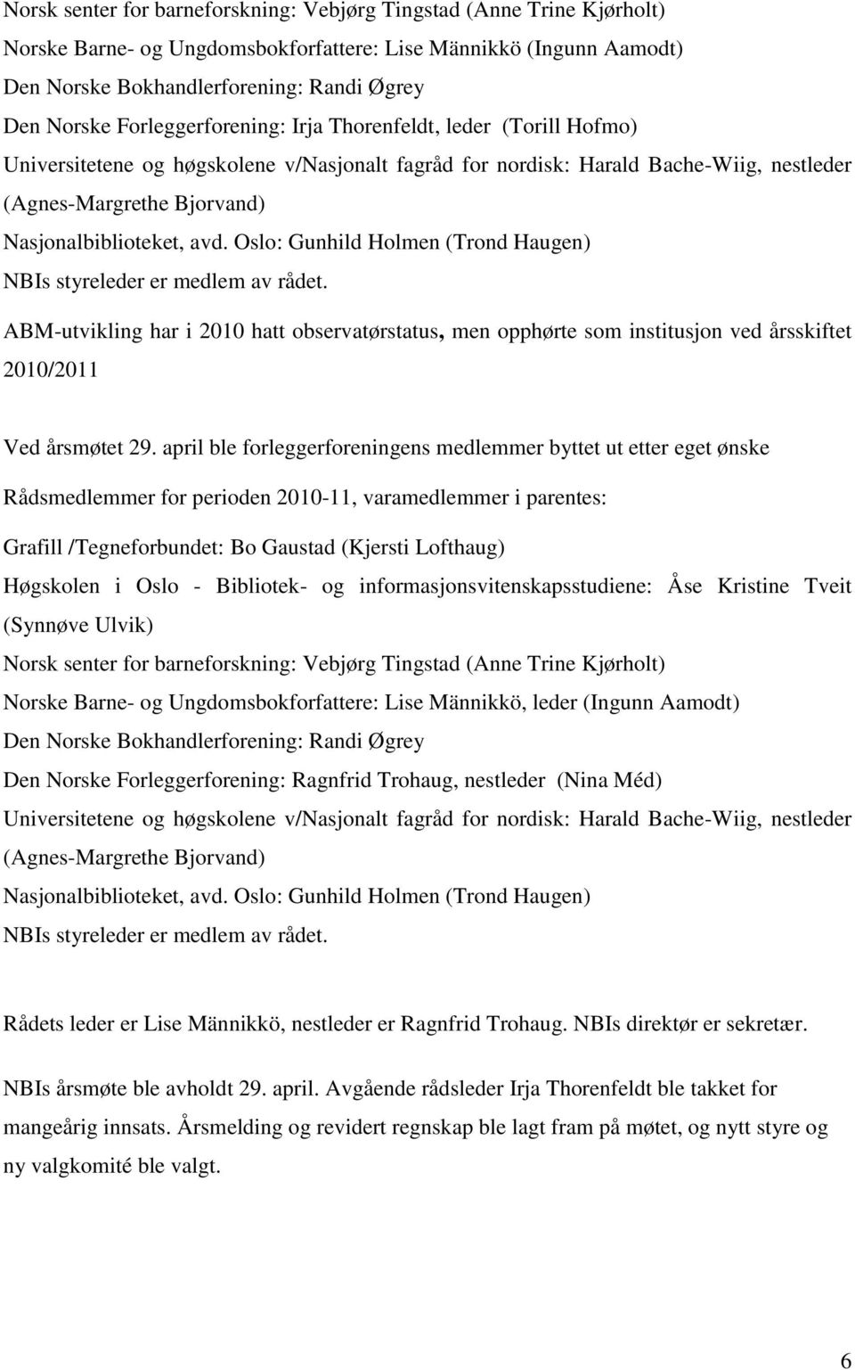 Oslo: Gunhild Holmen (Trond Haugen) NBIs styreleder er medlem av rådet. ABM-utvikling har i 2010 hatt observatørstatus, men opphørte som institusjon ved årsskiftet 2010/2011 Ved årsmøtet 29.