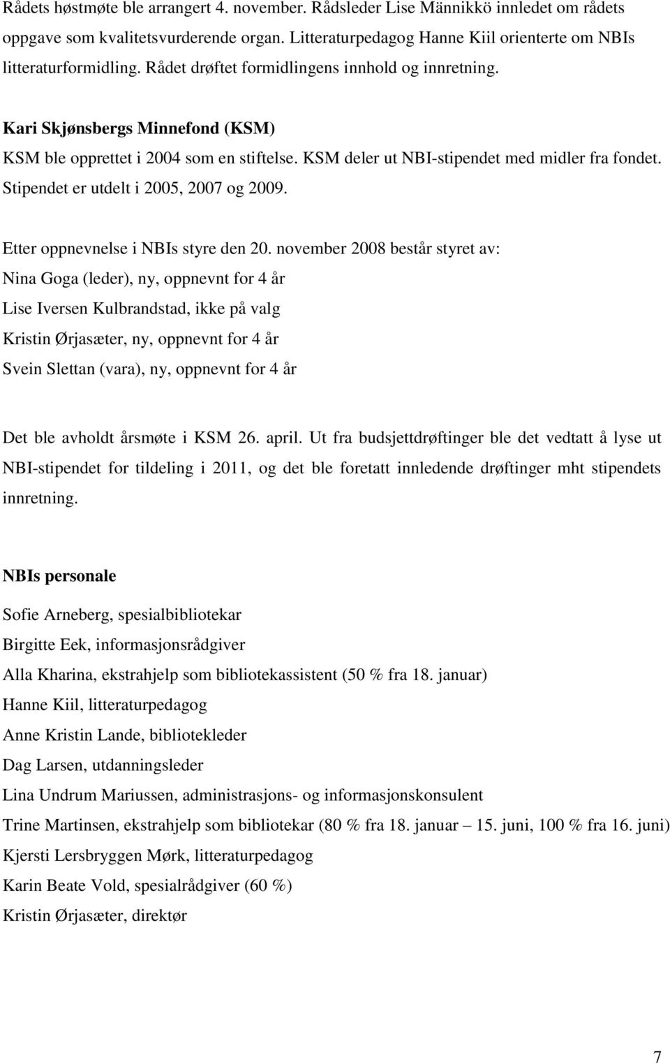 Stipendet er utdelt i 2005, 2007 og 2009. Etter oppnevnelse i NBIs styre den 20.