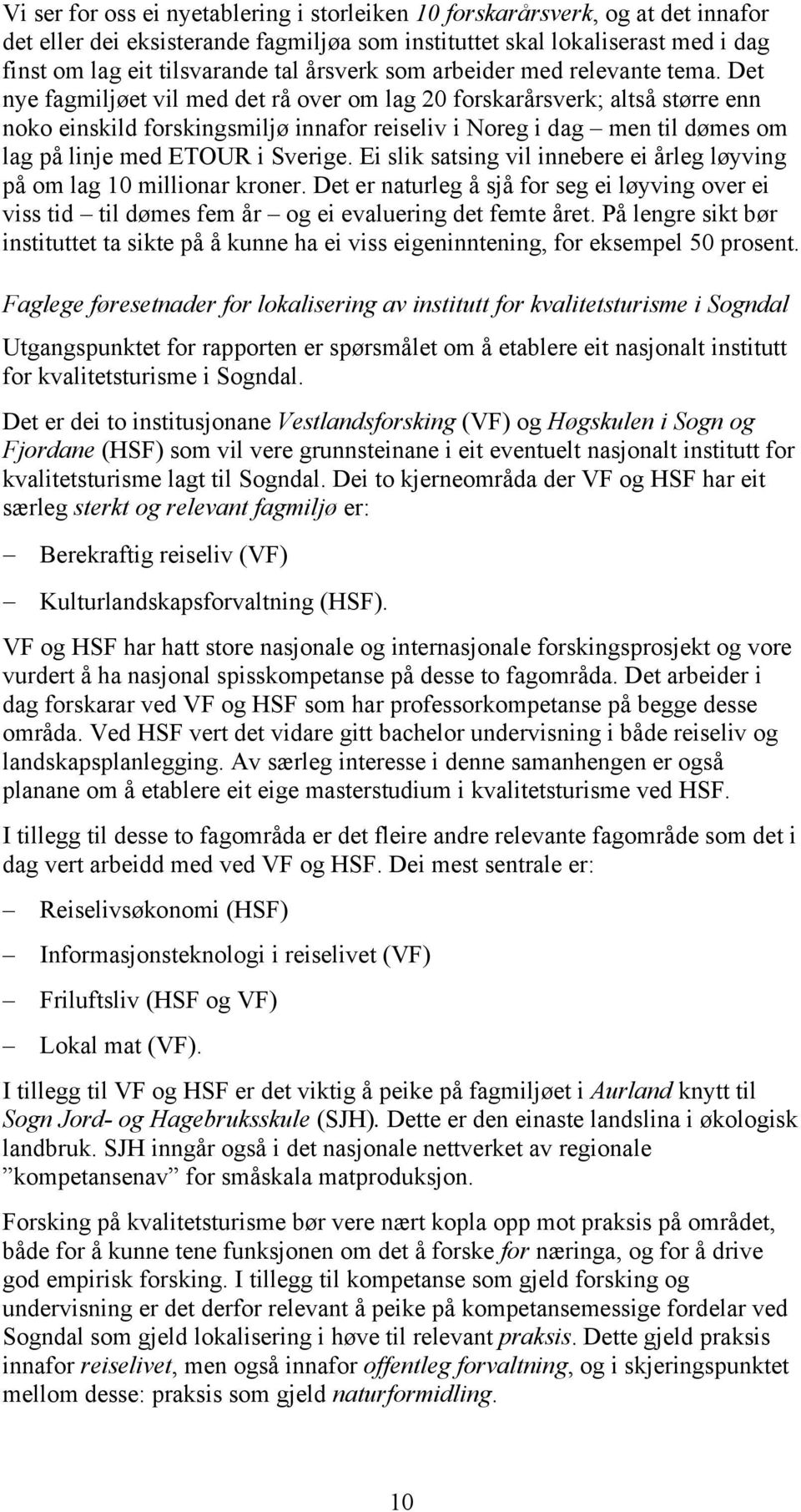 Det nye fagmiljøet vil med det rå over om lag 20 forskarårsverk; altså større enn noko einskild forskingsmiljø innafor reiseliv i Noreg i dag men til dømes om lag på linje med ETOUR i Sverige.