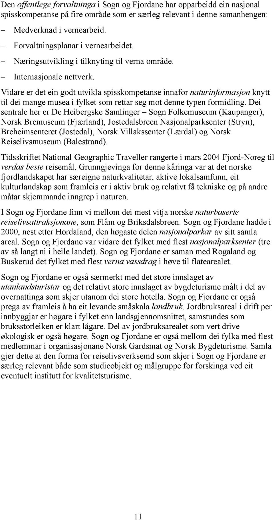 Vidare er det ein godt utvikla spisskompetanse innafor naturinformasjon knytt til dei mange musea i fylket som rettar seg mot denne typen formidling.