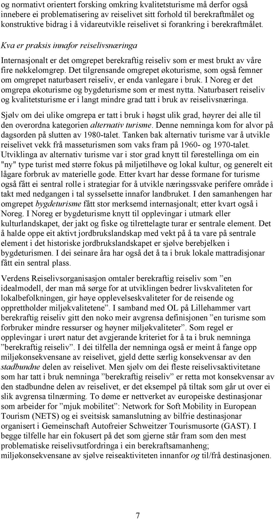 Det tilgrensande omgrepet økoturisme, som også femner om omgrepet naturbasert reiseliv, er enda vanlegare i bruk. I Noreg er det omgrepa økoturisme og bygdeturisme som er mest nytta.