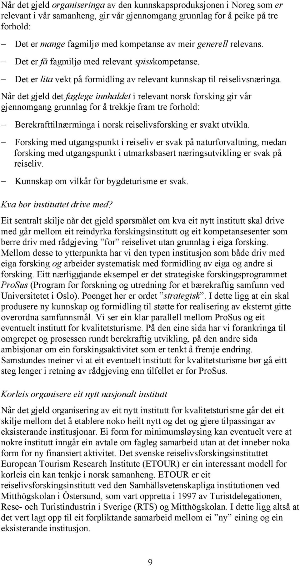 Når det gjeld det faglege innhaldet i relevant norsk forsking gir vår gjennomgang grunnlag for å trekkje fram tre forhold: Berekrafttilnærminga i norsk reiselivsforsking er svakt utvikla.