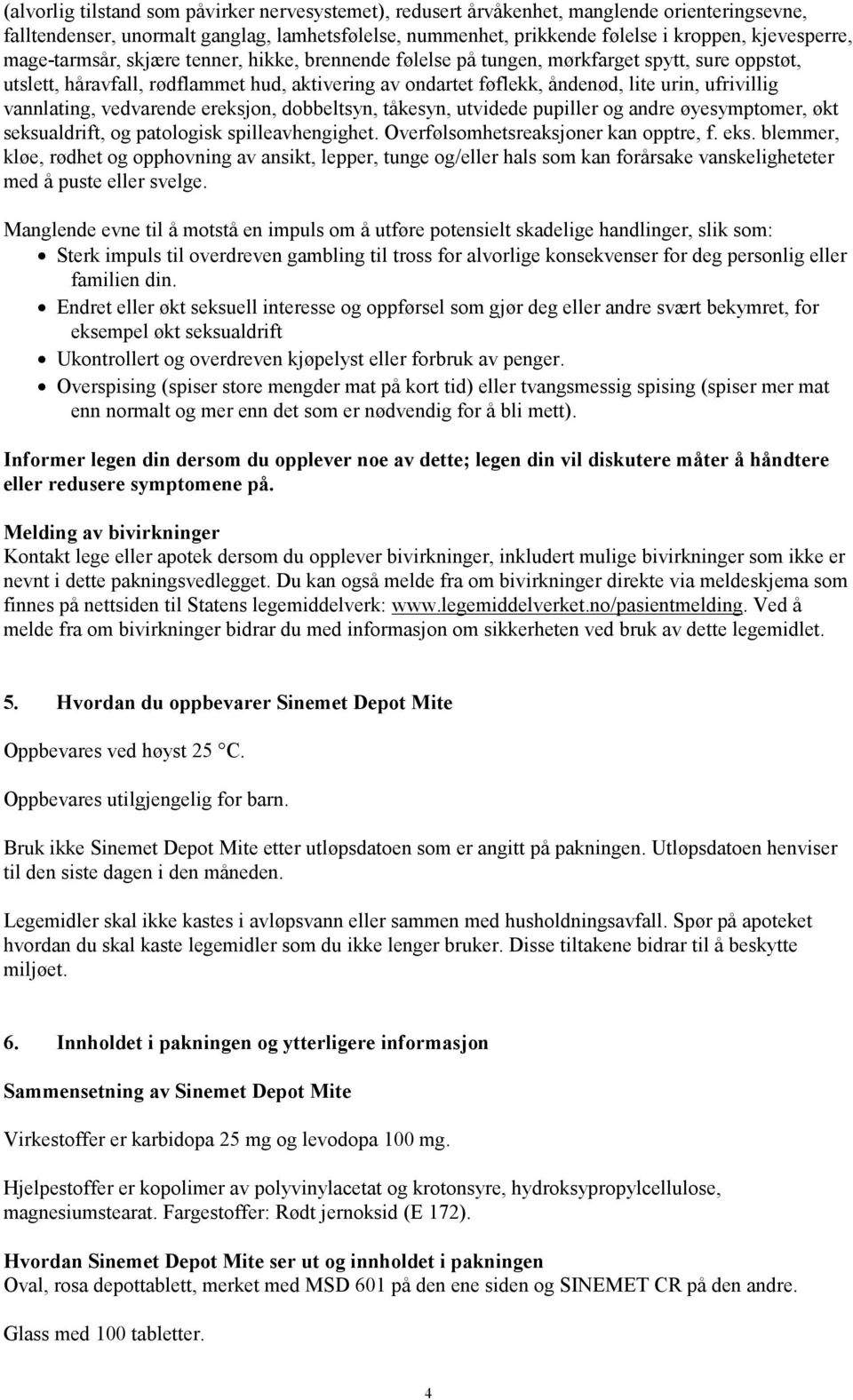 vannlating, vedvarende ereksjon, dobbeltsyn, tåkesyn, utvidede pupiller og andre øyesymptomer, økt seksualdrift, og patologisk spilleavhengighet. Overfølsomhetsreaksjoner kan opptre, f. eks.