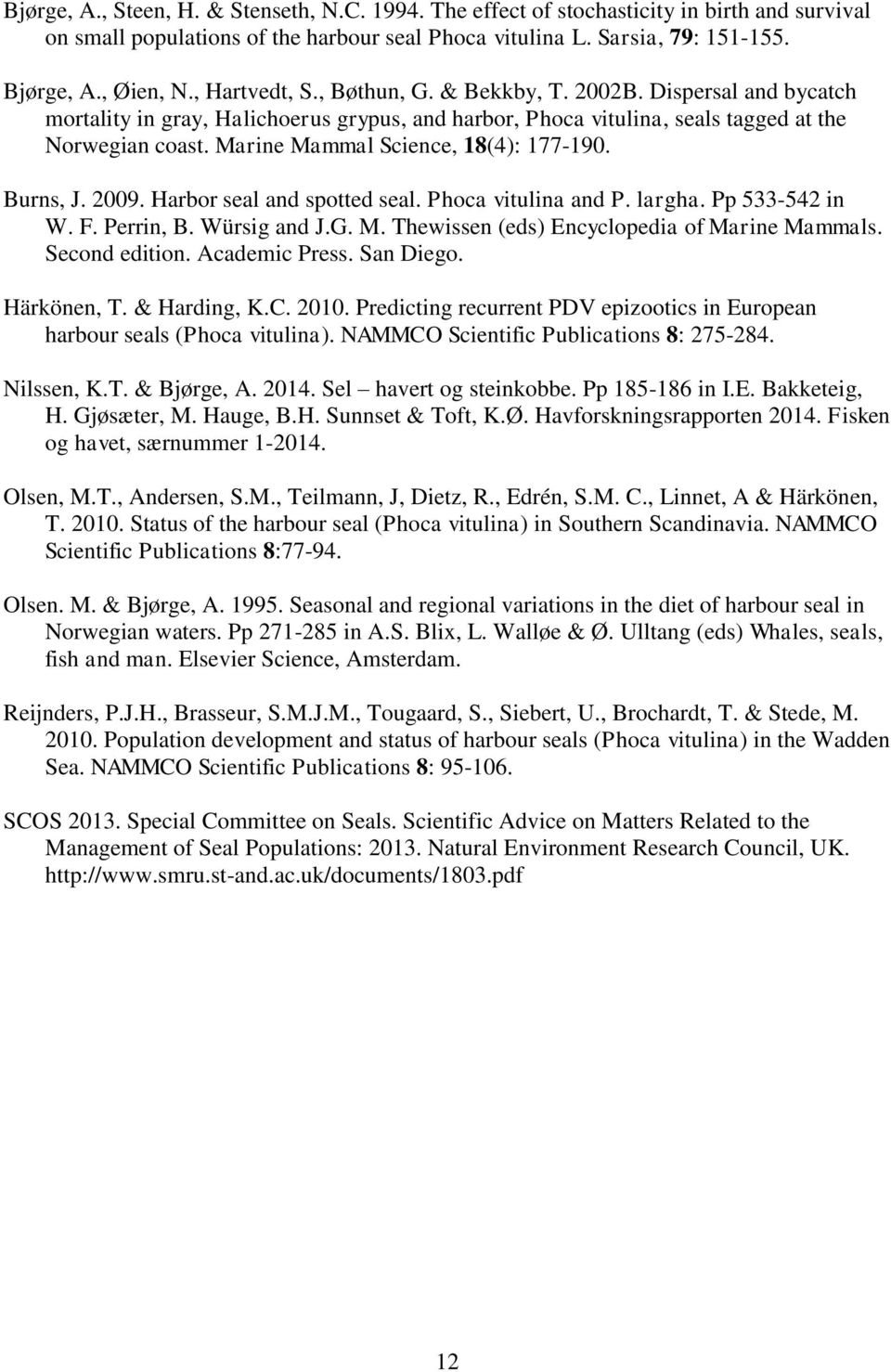 Marine Mammal Science, 18(4): 177-190. Burns, J. 2009. Harbor seal and spotted seal. Phoca vitulina and P. largha. Pp 533-542 in W. F. Perrin, B. Würsig and J.G. M. Thewissen (eds) Encyclopedia of Marine Mammals.