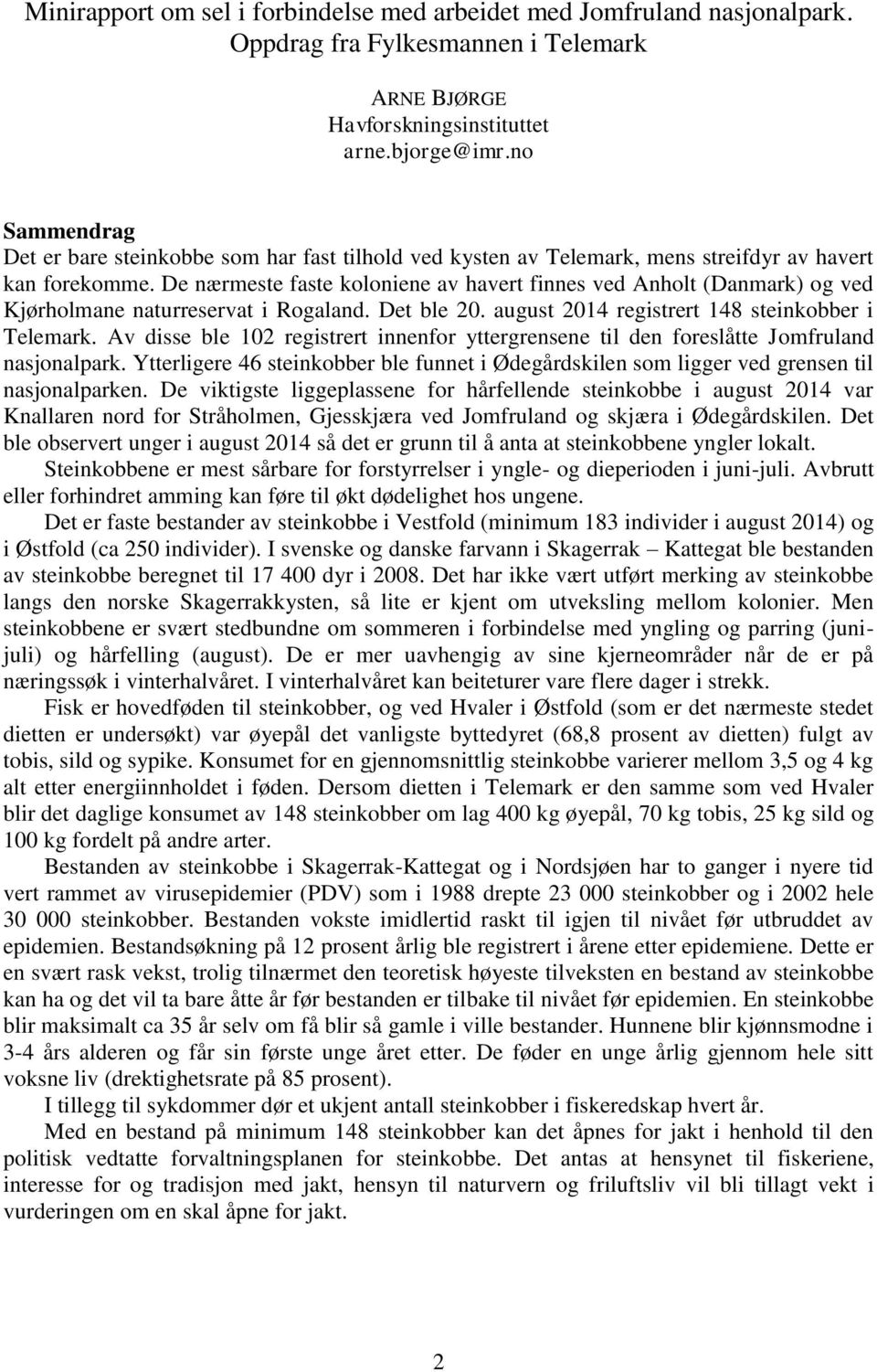 De nærmeste faste koloniene av havert finnes ved Anholt (Danmark) og ved Kjørholmane naturreservat i Rogaland. Det ble 20. august 2014 registrert 148 steinkobber i Telemark.