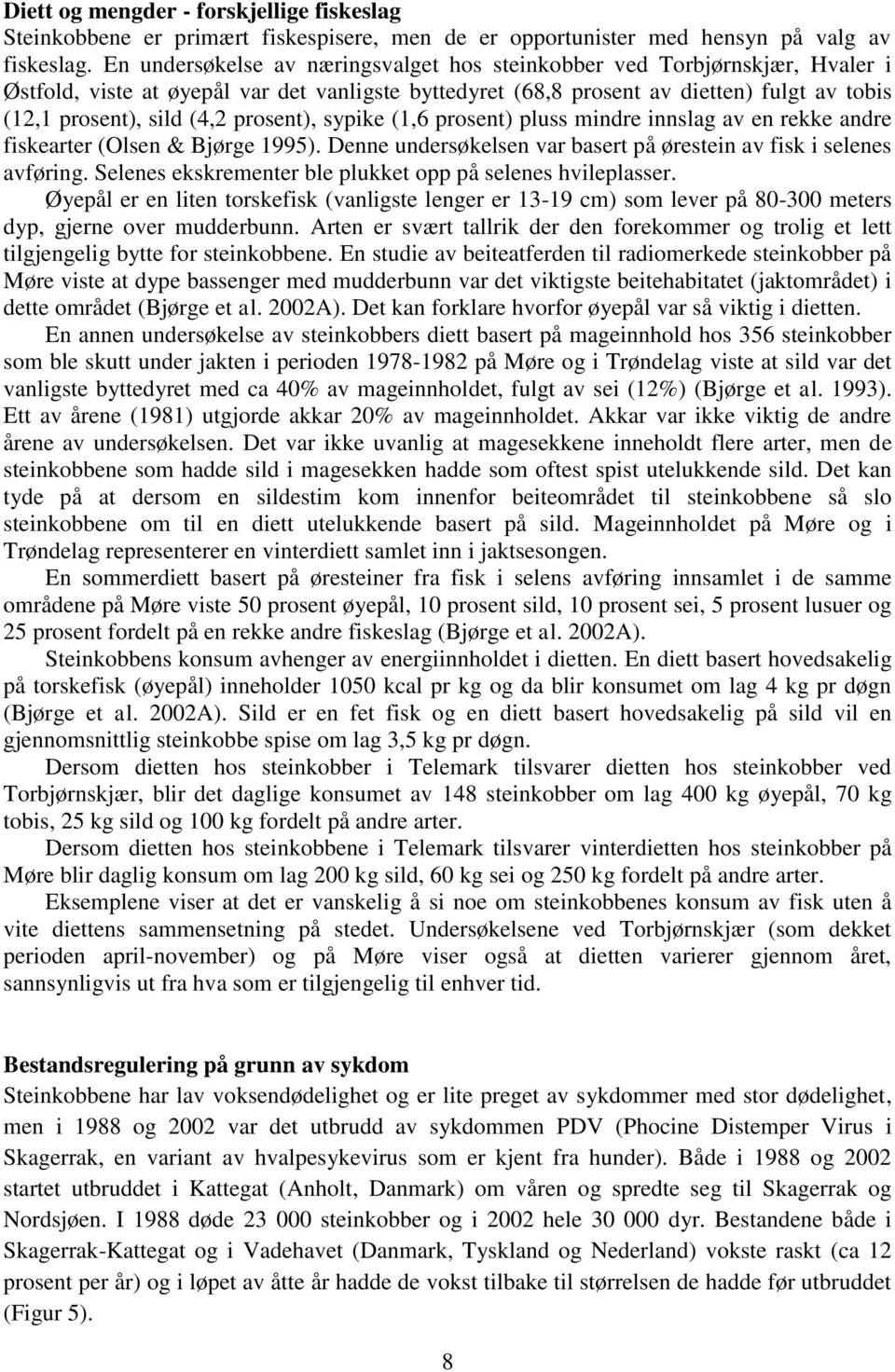 prosent), sypike (1,6 prosent) pluss mindre innslag av en rekke andre fiskearter (Olsen & Bjørge 1995). Denne undersøkelsen var basert på ørestein av fisk i selenes avføring.