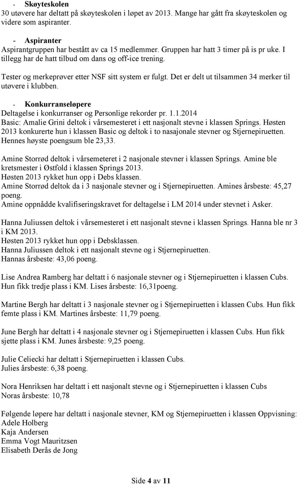 Det er delt ut tilsammen 34 merker til utøvere i klubben. - Konkurranseløpere Deltagelse i konkurranser og Personlige rekorder pr. 1.