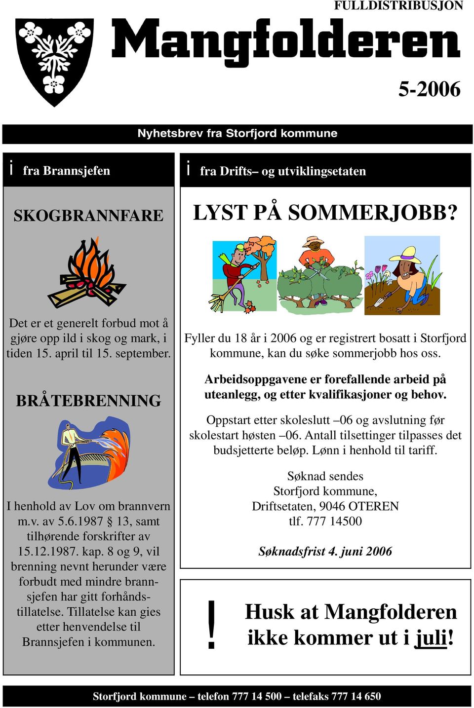 Arbeidsoppgavene er forefallende arbeid på uteanlegg, og etter kvalifikasjoner og behov. Oppstart etter skoleslutt 06 og avslutning før skolestart høsten 06.