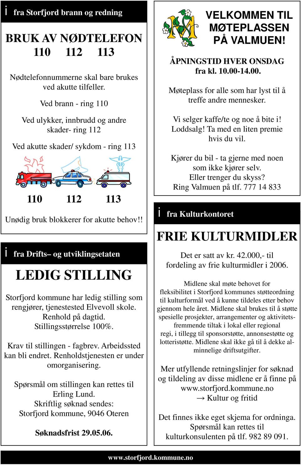 ! i fra Drifts og utviklingsetaten LEDIG STILLING Storfjord kommune har ledig stilling som rengjører, tjenestested Elvevoll skole. Renhold på dagtid. Stillingsstørrelse 100%.