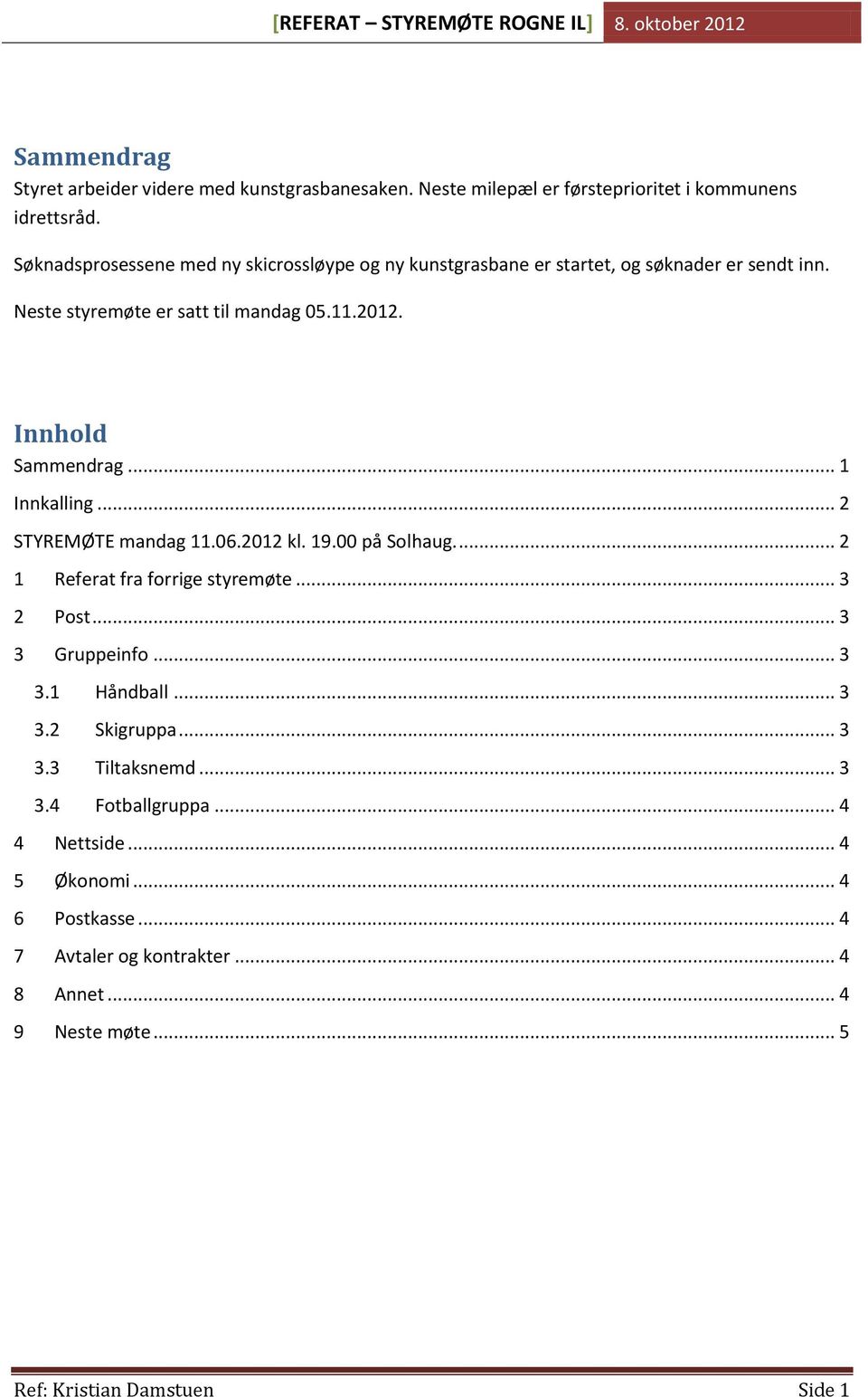 Innhold Sammendrag... 1 Innkalling... 2 STYREMØTE mandag 11.06.2012 kl. 19.00 på Solhaug.... 2 1 Referat fra forrige styremøte... 3 2 Post... 3 3 Gruppeinfo.