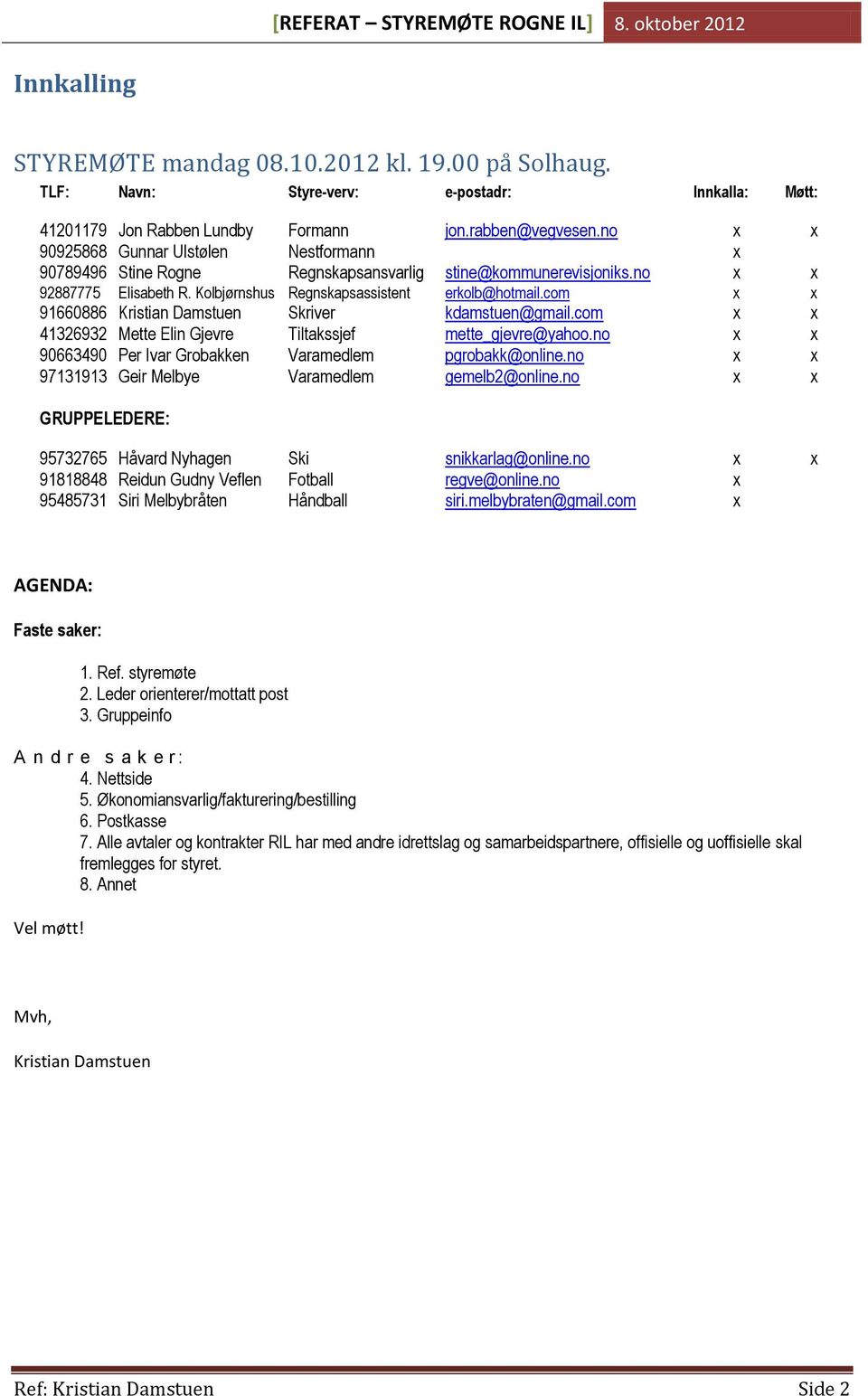 com x x 91660886 Kristian Damstuen Skriver kdamstuen@gmail.com x x 41326932 Mette Elin Gjevre Tiltakssjef mette_gjevre@yahoo.no x x 90663490 Per Ivar Grobakken Varamedlem pgrobakk@online.