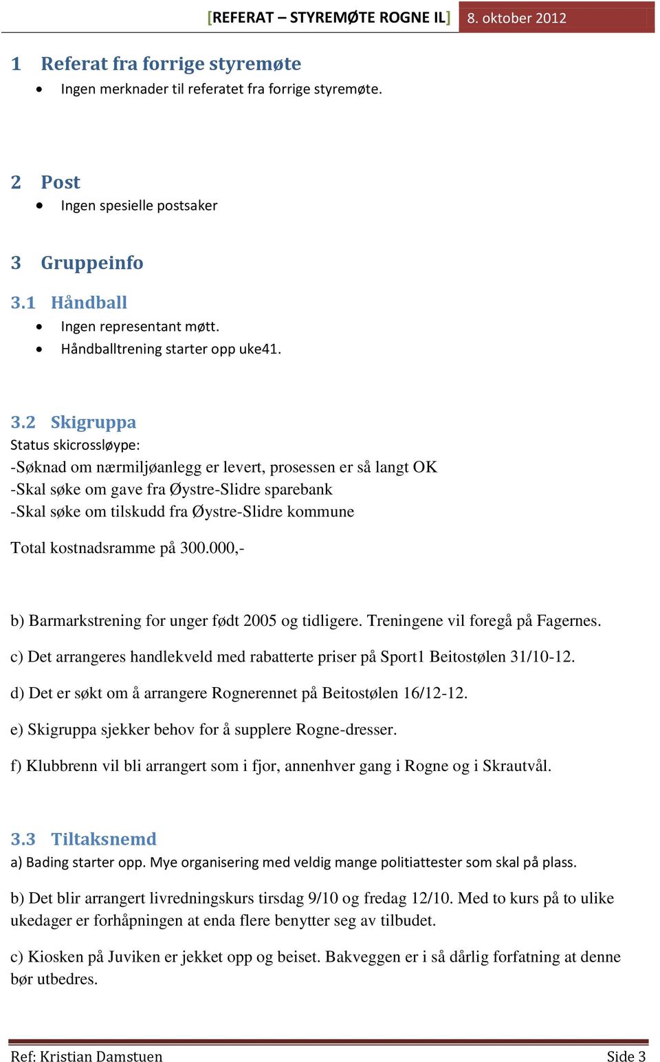 2 Skigruppa Status skicrossløype: -Søknad om nærmiljøanlegg er levert, prosessen er så langt OK -Skal søke om gave fra Øystre-Slidre sparebank -Skal søke om tilskudd fra Øystre-Slidre kommune Total