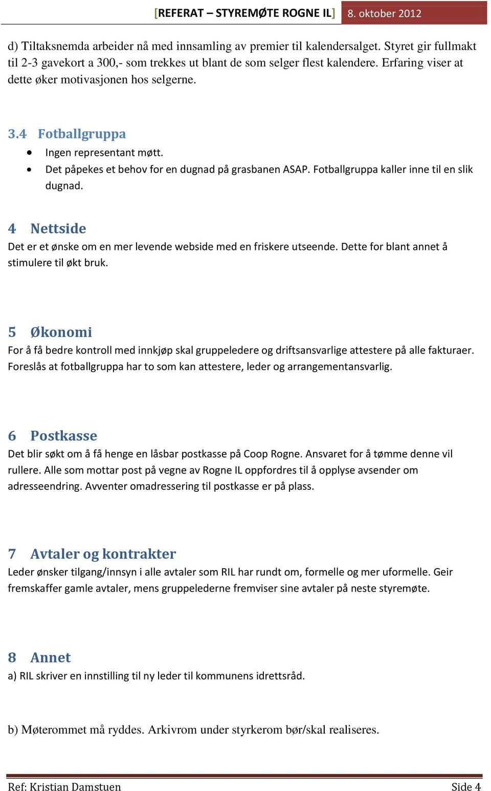 4 Nettside Det er et ønske om en mer levende webside med en friskere utseende. Dette for blant annet å stimulere til økt bruk.